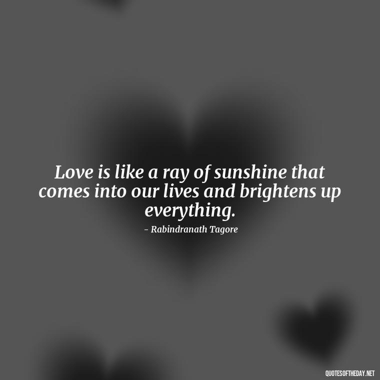 Love is like a ray of sunshine that comes into our lives and brightens up everything. - Love Quotes About The Sun