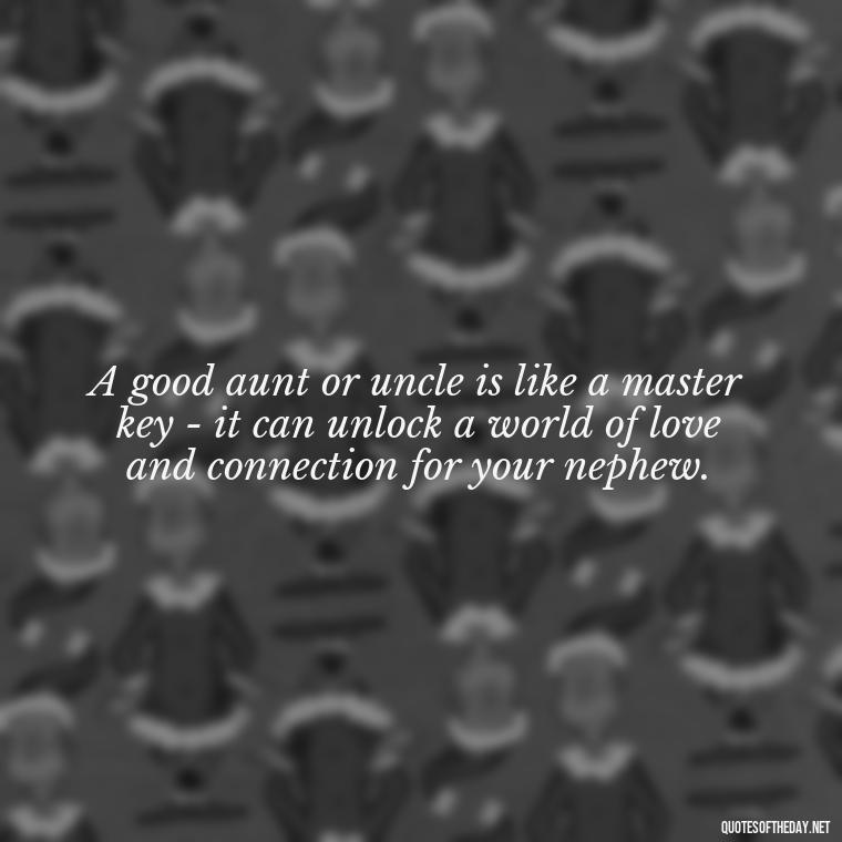 A good aunt or uncle is like a master key - it can unlock a world of love and connection for your nephew. - Nephew Love Quotes