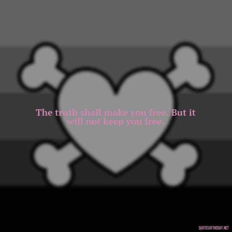 The truth shall make you free. But it will not keep you free. - Short Story Quotes