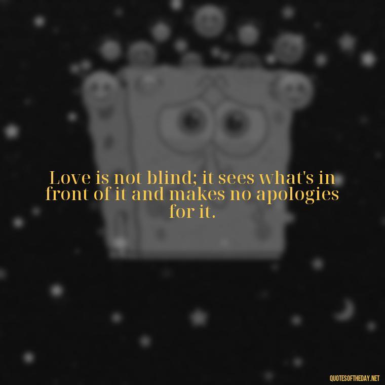 Love is not blind; it sees what's in front of it and makes no apologies for it. - Quotes About Lucky In Love