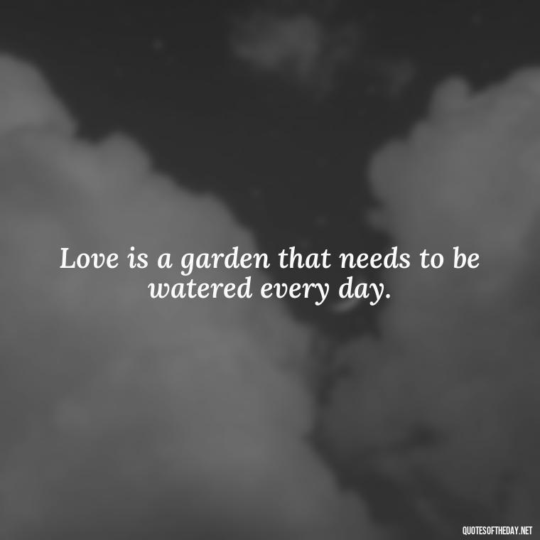 Love is a garden that needs to be watered every day. - Mister Rogers Quotes Love