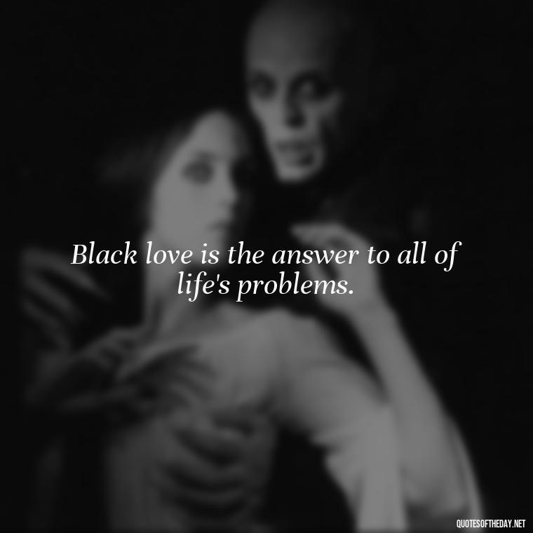 Black love is the answer to all of life's problems. - Black Love Quotes Images