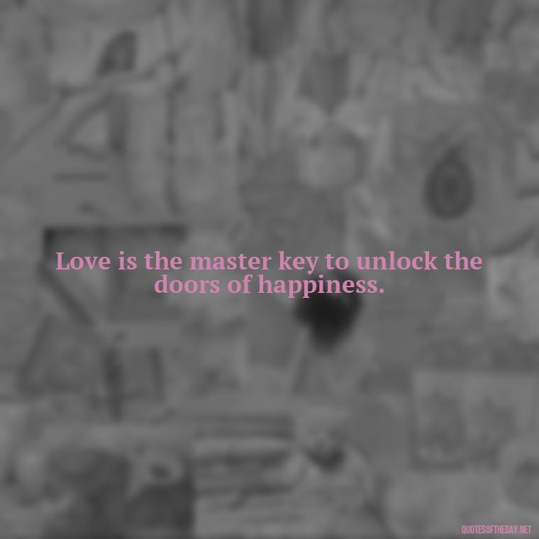 Love is the master key to unlock the doors of happiness. - Quotes Made With Love