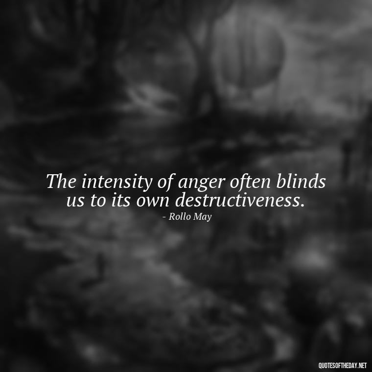 The intensity of anger often blinds us to its own destructiveness. - Short Anger Quotes