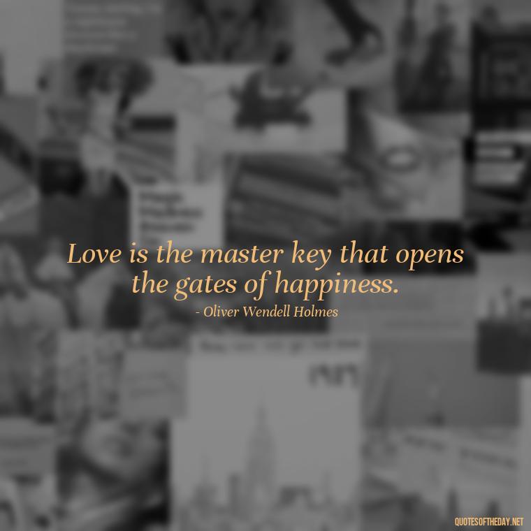 Love is the master key that opens the gates of happiness. - Famous Love Book Quotes