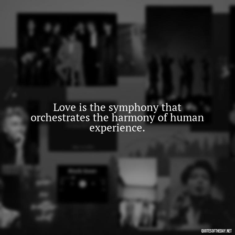 Love is the symphony that orchestrates the harmony of human experience. - Quotes About Faith Hope And Love