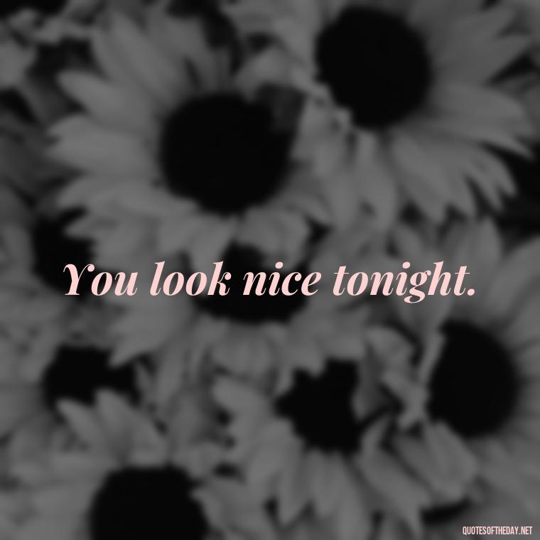 You look nice tonight. - Love You Long Time Movie Quote