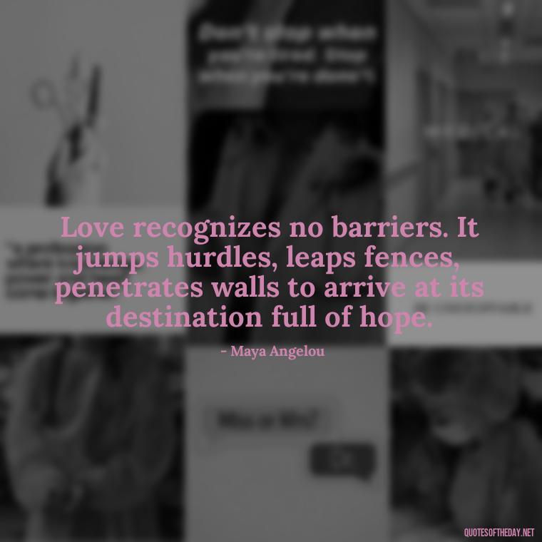 Love recognizes no barriers. It jumps hurdles, leaps fences, penetrates walls to arrive at its destination full of hope. - Short Quotes For Valentine'S Day