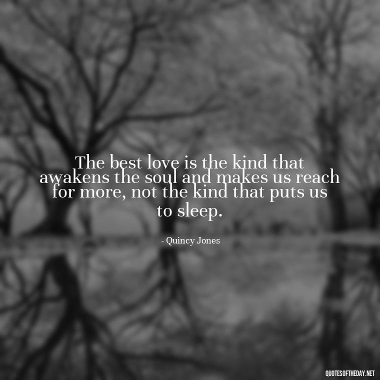 The best love is the kind that awakens the soul and makes us reach for more, not the kind that puts us to sleep. - Complicated Confused Love Quotes