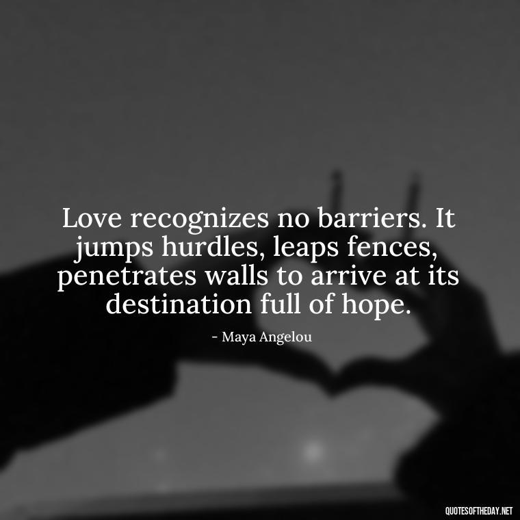 Love recognizes no barriers. It jumps hurdles, leaps fences, penetrates walls to arrive at its destination full of hope. - Love Quotes For Breakups