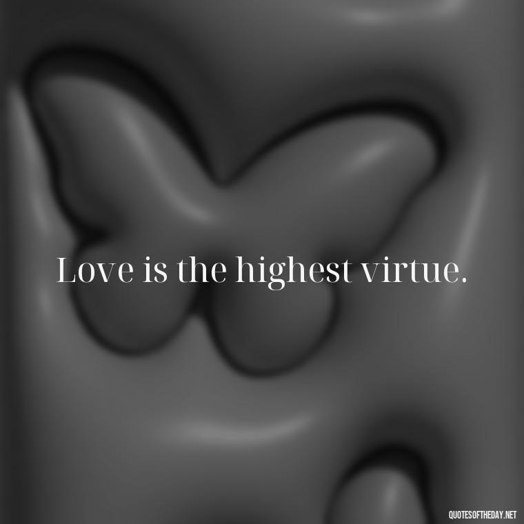 Love is the highest virtue. - Love Never Fails Bible Quote