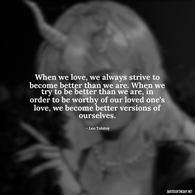 When we love, we always strive to become better than we are. When we try to be better than we are, in order to be worthy of our loved one's love, we become better versions of ourselves. - Love And Lust Quotes