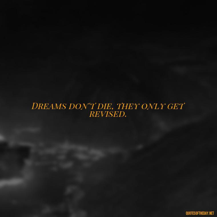 Dreams don't die, they only get revised. - Dreaming Short Quotes