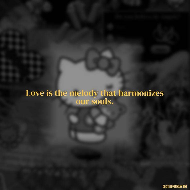 Love is the melody that harmonizes our souls. - Love Quotes In Latin