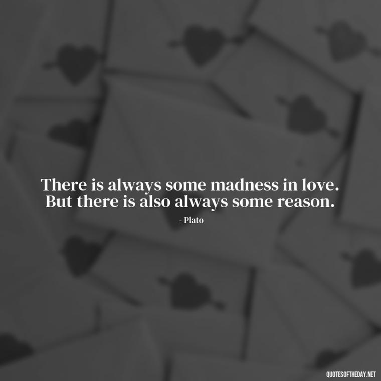 There is always some madness in love. But there is also always some reason. - Love Who Loves You Quotes