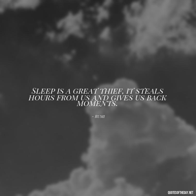 Sleep is a great thief, it steals hours from us and gives us back moments. - Quotes About Sleep And Love