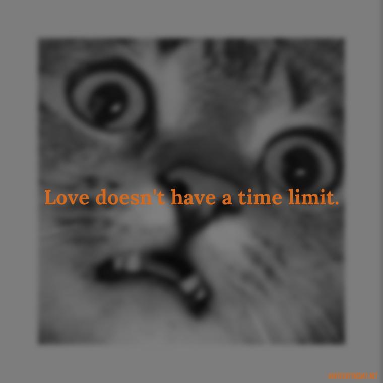 Love doesn't have a time limit. - Hurt Quotes About Love