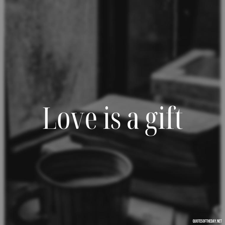 Love is a gift - Love 2 Word Quotes