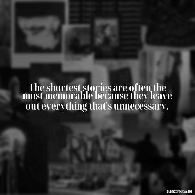 The shortest stories are often the most memorable because they leave out everything that's unnecessary. - Short Story Italicized Or Quotes