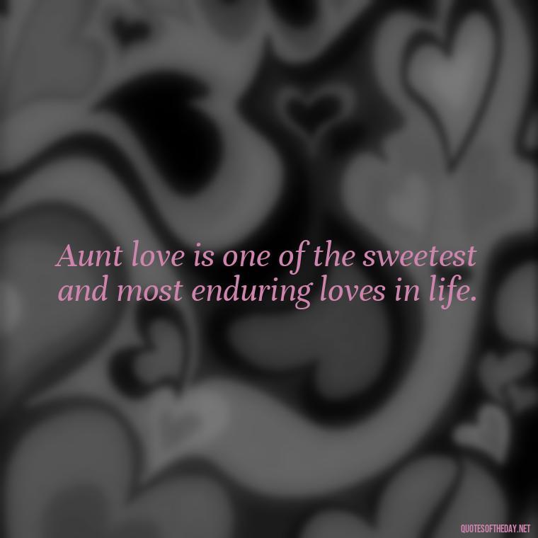 Aunt love is one of the sweetest and most enduring loves in life. - I Love My Aunt Quotes