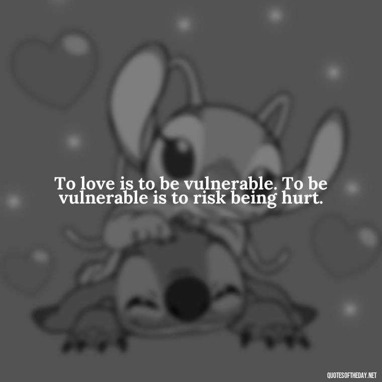 To love is to be vulnerable. To be vulnerable is to risk being hurt. - Quotes About Love And Betrayal