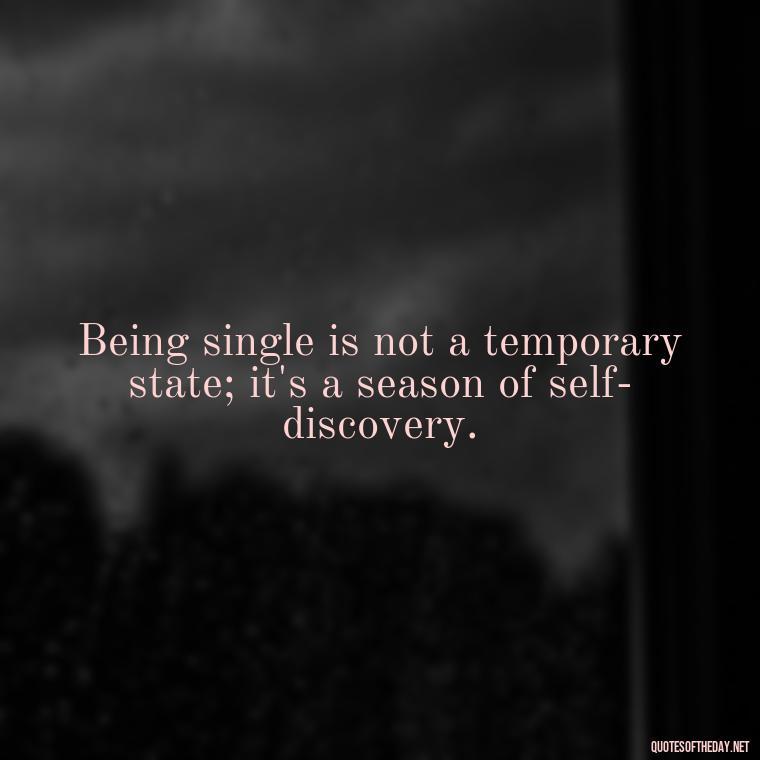 Being single is not a temporary state; it's a season of self-discovery. - Love Quotes For Single People