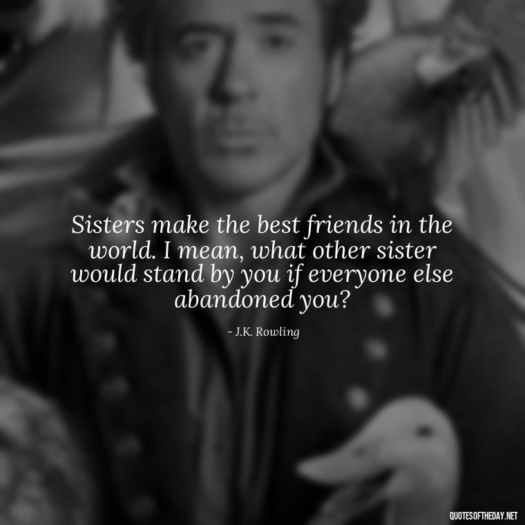 Sisters make the best friends in the world. I mean, what other sister would stand by you if everyone else abandoned you? - Quotes About Siblings Love