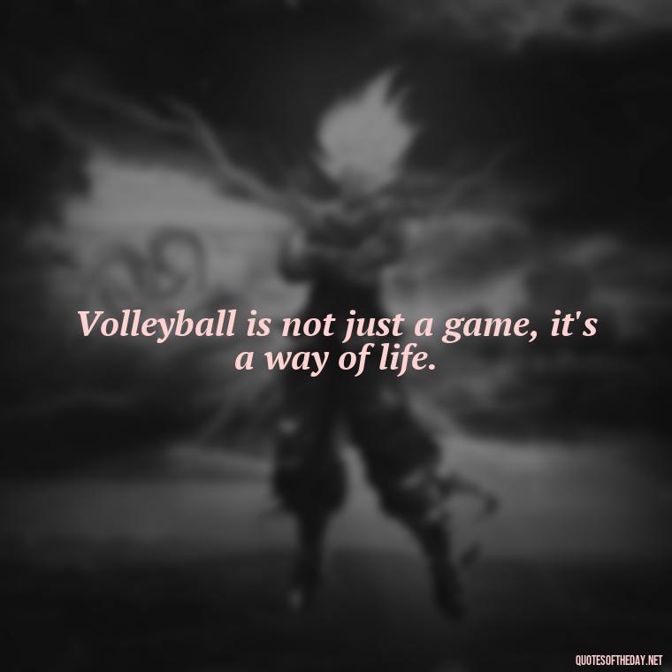 Volleyball is not just a game, it's a way of life. - Short Quotes About Volleyball