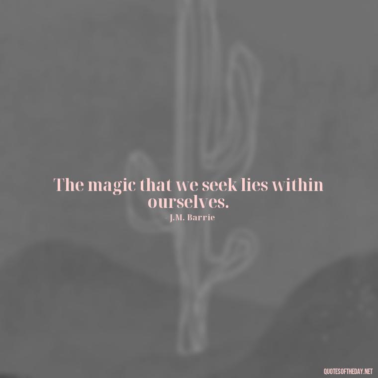 The magic that we seek lies within ourselves. - Short Magic Quotes