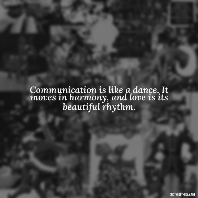 Communication is like a dance. It moves in harmony, and love is its beautiful rhythm. - Love Quotes About Communication