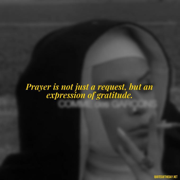 Prayer is not just a request, but an expression of gratitude. - Eat Pray Love Movie Quotes