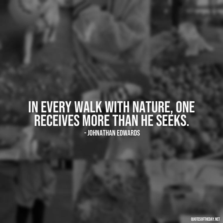 In every walk with nature, one receives more than he seeks. - Native American Quotes Short