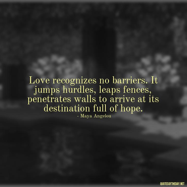 Love recognizes no barriers. It jumps hurdles, leaps fences, penetrates walls to arrive at its destination full of hope. - Obsession And Love Quotes