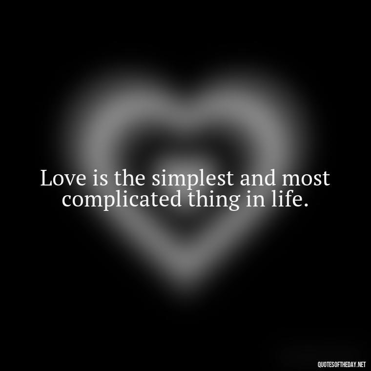 Love is the simplest and most complicated thing in life. - Quotes About Love Simple