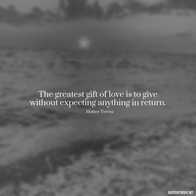 The greatest gift of love is to give without expecting anything in return. - Love Quotes By Authors