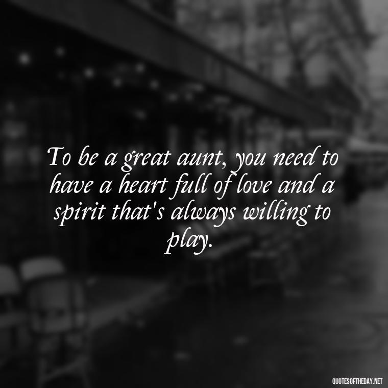 To be a great aunt, you need to have a heart full of love and a spirit that's always willing to play. - Love For A Niece Quotes