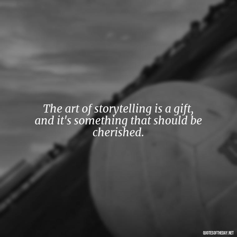 The art of storytelling is a gift, and it's something that should be cherished. - Short Stories In Quotes Or Italics