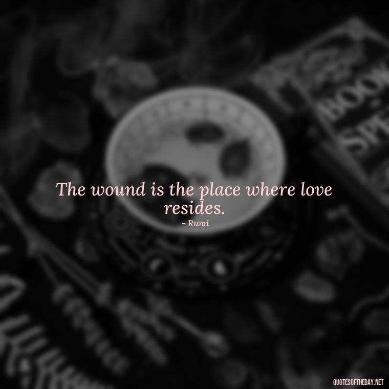 The wound is the place where love resides. - Grief Is Love Quotes