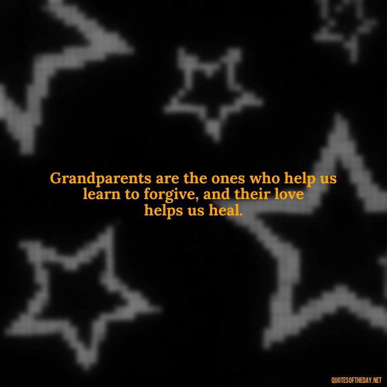 Grandparents are the ones who help us learn to forgive, and their love helps us heal. - Quotes About A Grandparents Love