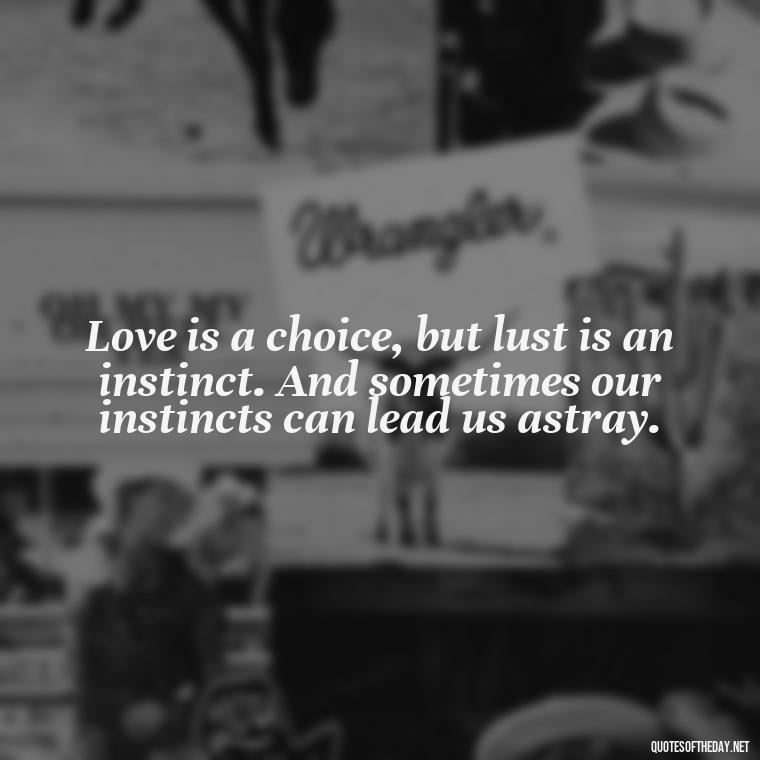 Love is a choice, but lust is an instinct. And sometimes our instincts can lead us astray. - Love Is Lust Quotes