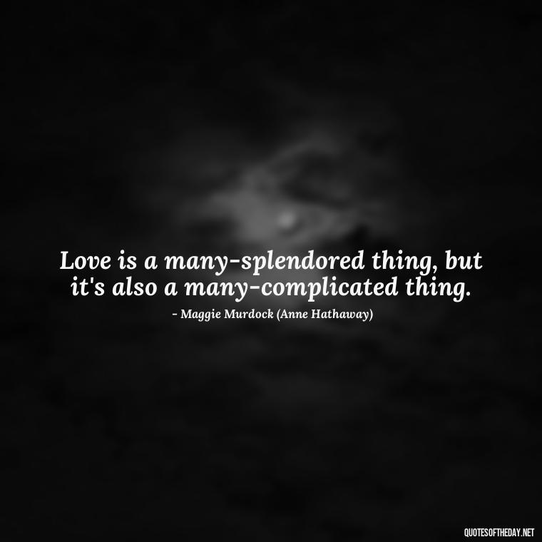 Love is a many-splendored thing, but it's also a many-complicated thing. - Quotes From The Movie Love And Other Drugs