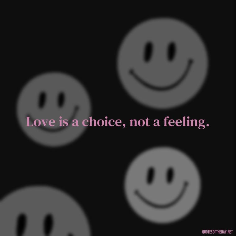 Love is a choice, not a feeling. - Famous Movie Quotes About Love