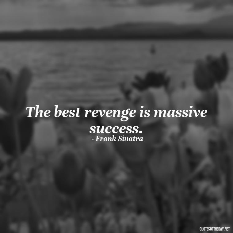 The best revenge is massive success. - Daily Short Quotes