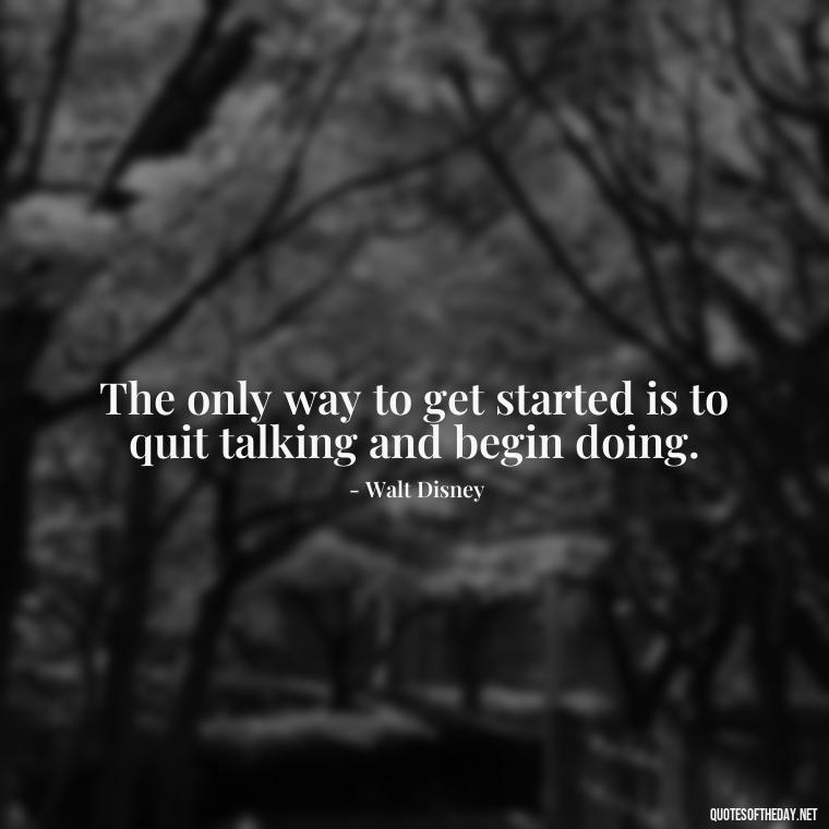 The only way to get started is to quit talking and begin doing. - Short Coach Quotes