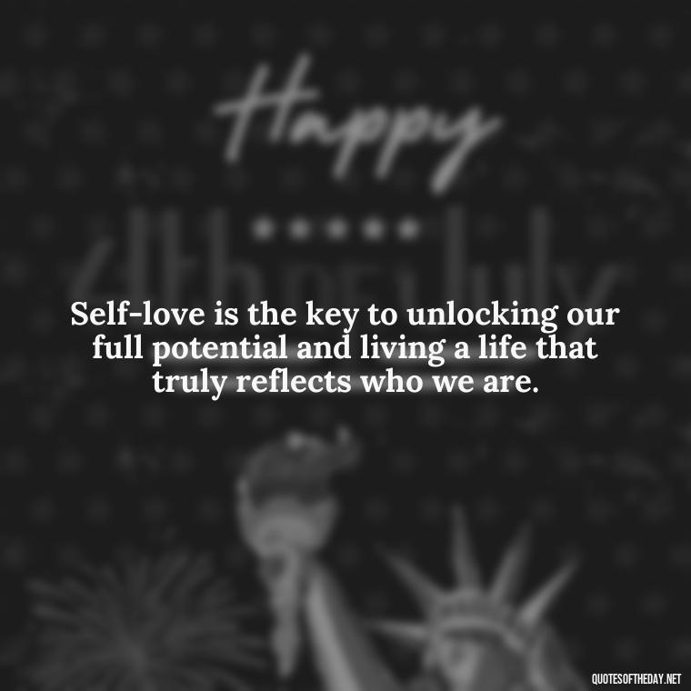 Self-love is the key to unlocking our full potential and living a life that truly reflects who we are. - Buddha Quotes About Self Love