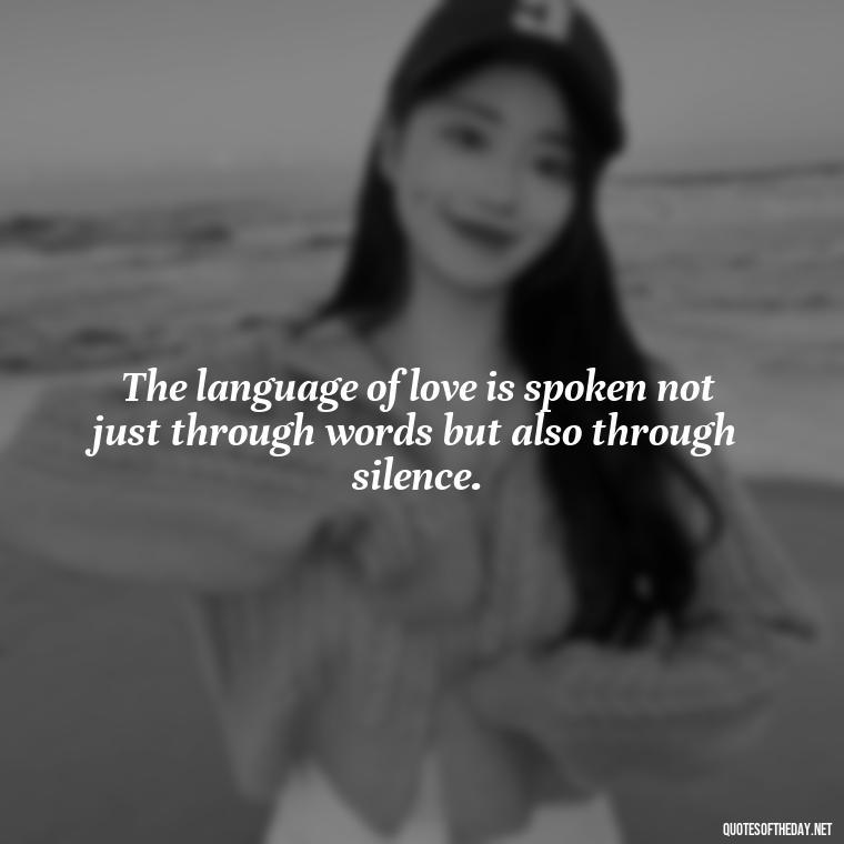 The language of love is spoken not just through words but also through silence. - Attractive Quotes About Love