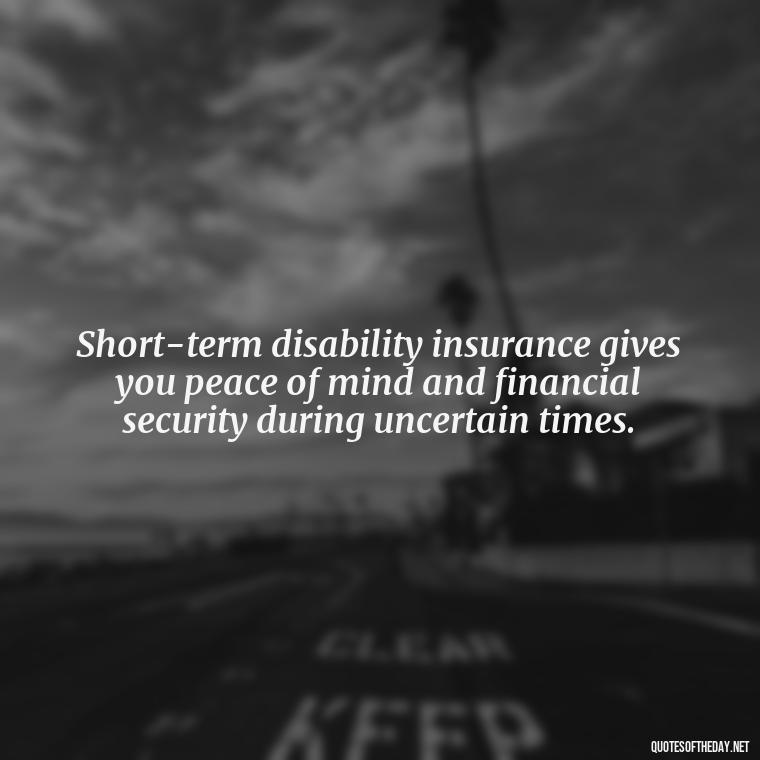 Short-term disability insurance gives you peace of mind and financial security during uncertain times. - Short Term Disability Quotes