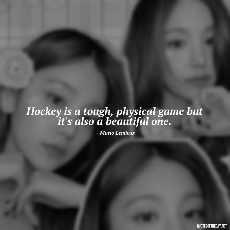 Hockey is a tough, physical game but it's also a beautiful one. - Hockey Quotes Short