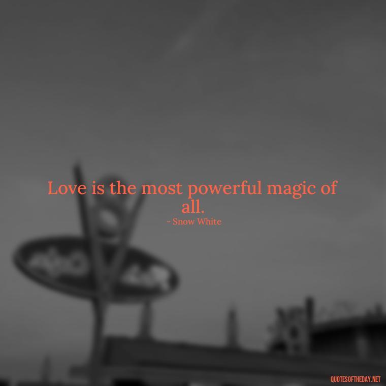 Love is the most powerful magic of all. - Love Quotes In Disney Movies