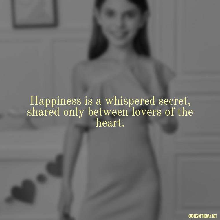 Happiness is a whispered secret, shared only between lovers of the heart. - Love Happiness Sunflower Quotes